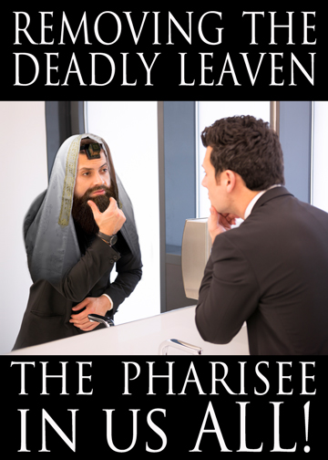 Removing the Deadly Leaven: The Pharisee in us All