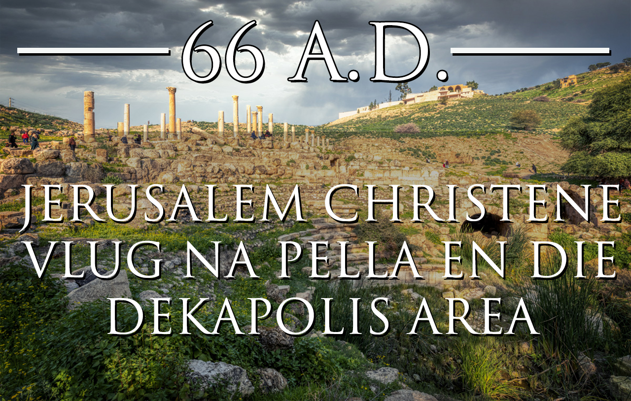 66-ad-jerusalem-christians-flee-to-pella-and-the-decapolis-area” = “66-ad-jerusalem-christene-vlug-na-pella-en-die-dekapolis-area