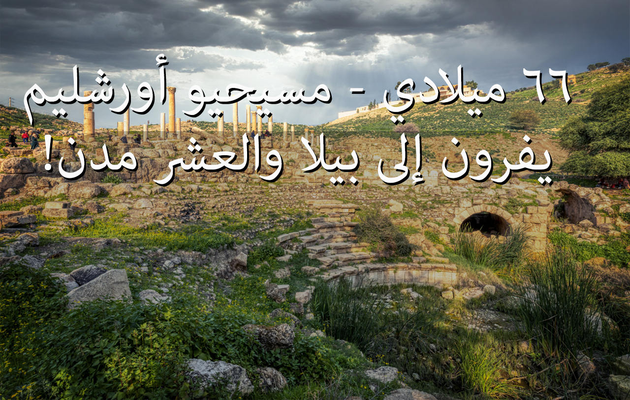 !٦٦ ميلادي - مسيحيو أورشليم يفرون إلى بيلا و العشر مدن