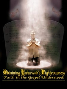 Obtaining Yahuwah's Righteousness: Faith in the Gospel Understood! (Thumbnail)