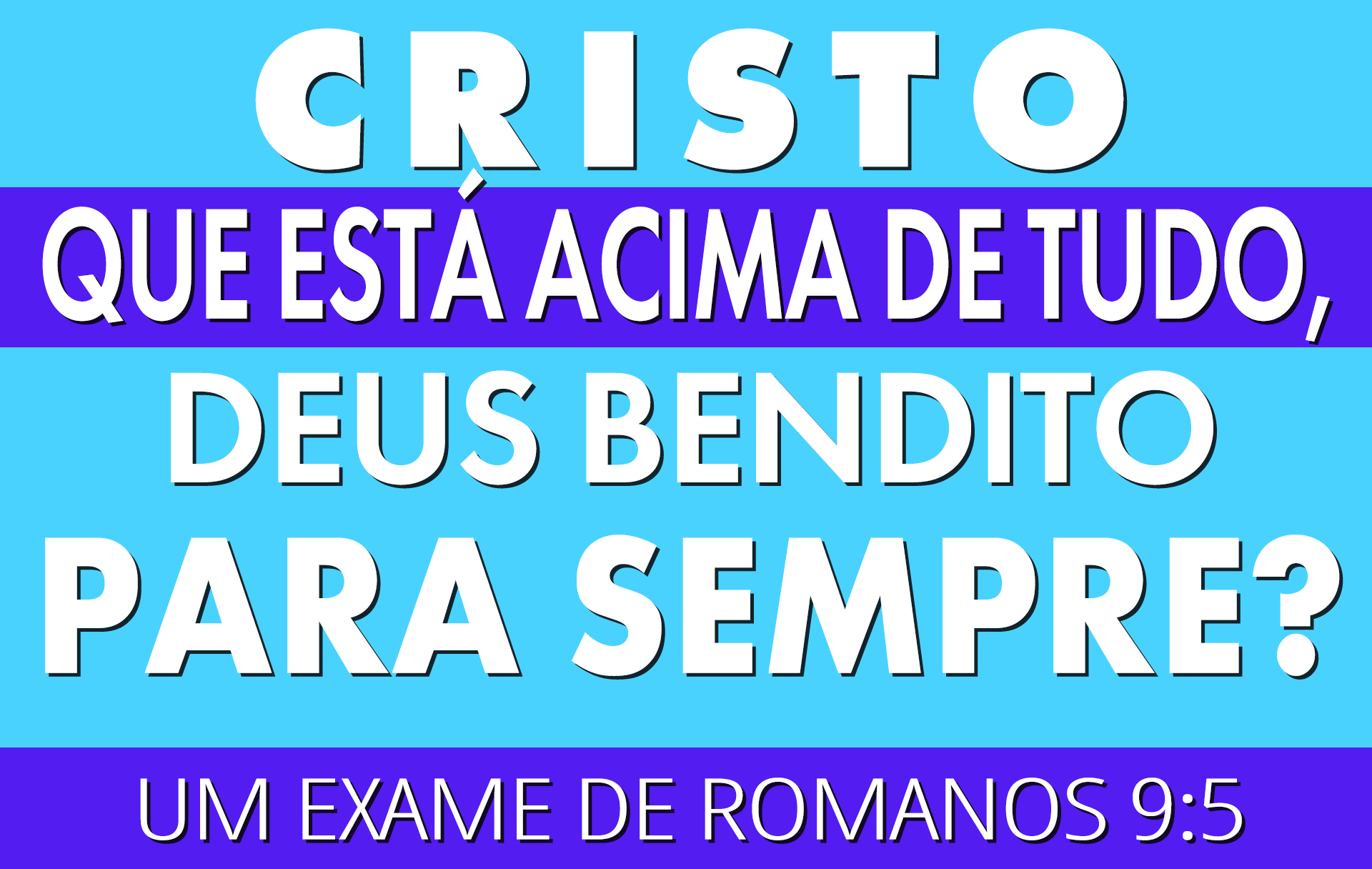 Cristo que está acima de tudo, Deus Bendito para sempre? Um Exame de Romanos 9:5