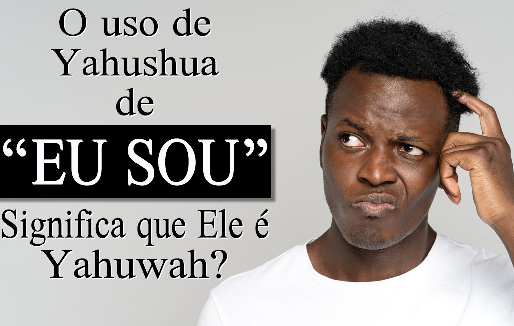 o-uso-de-yahushua-de-eu-sou-significa-que=ele-é-yahuwah