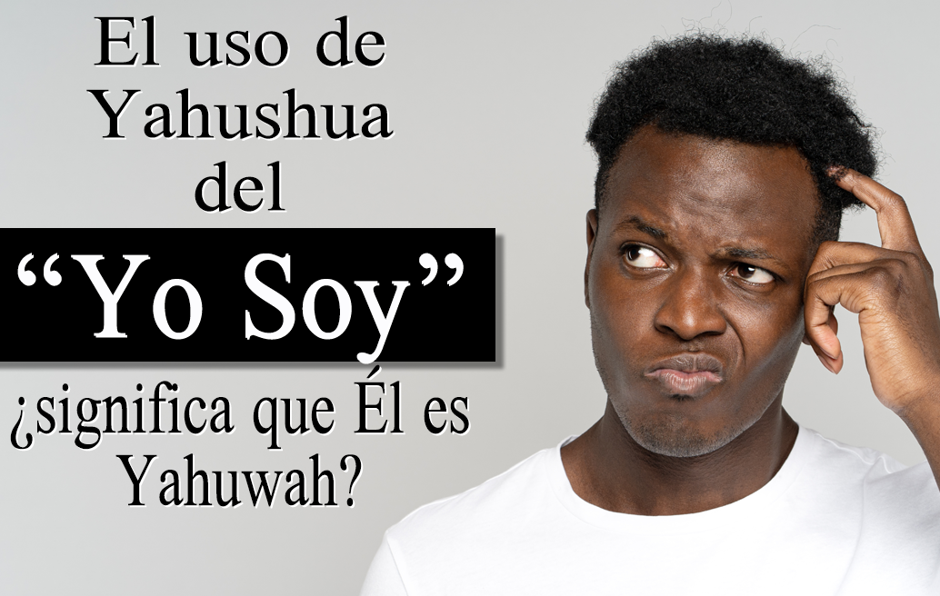 El uso de Yahushua del ”Yo Soy” ¿significa que Él es Yahuwah? image