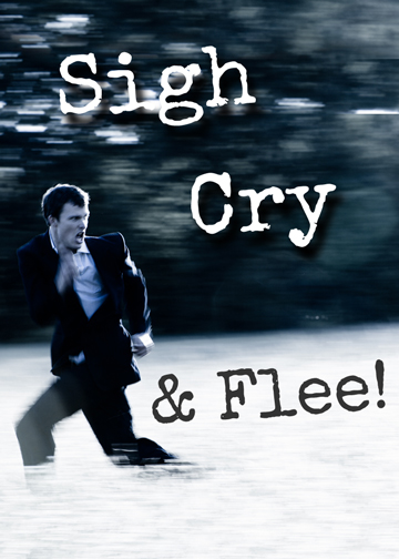 Sigh, Cry, & Flee!