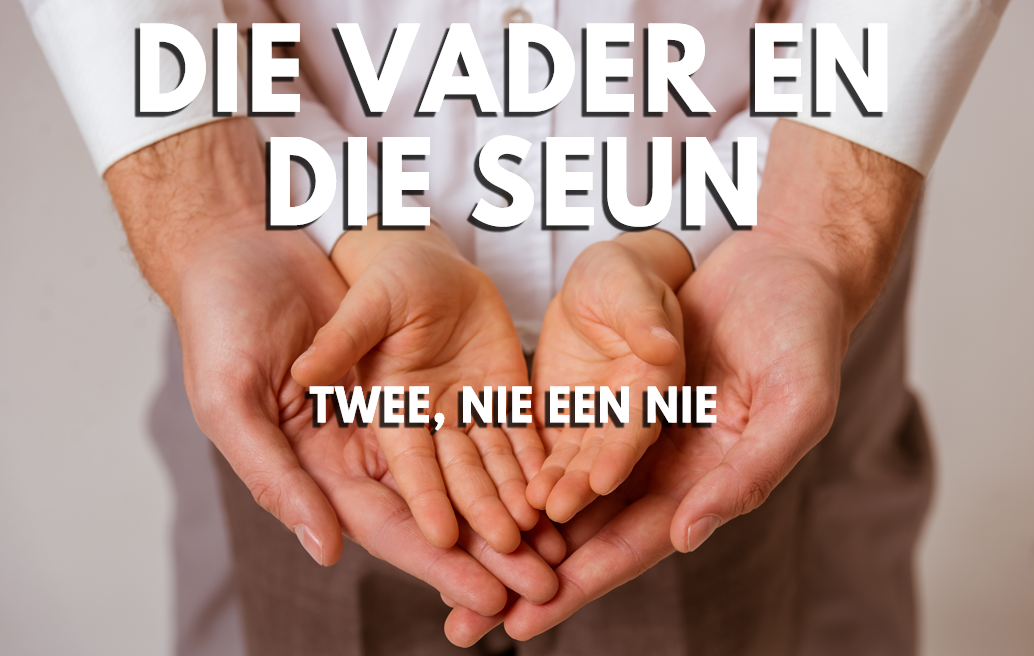 Die Vader en die Seun (Twee, nie een nie)