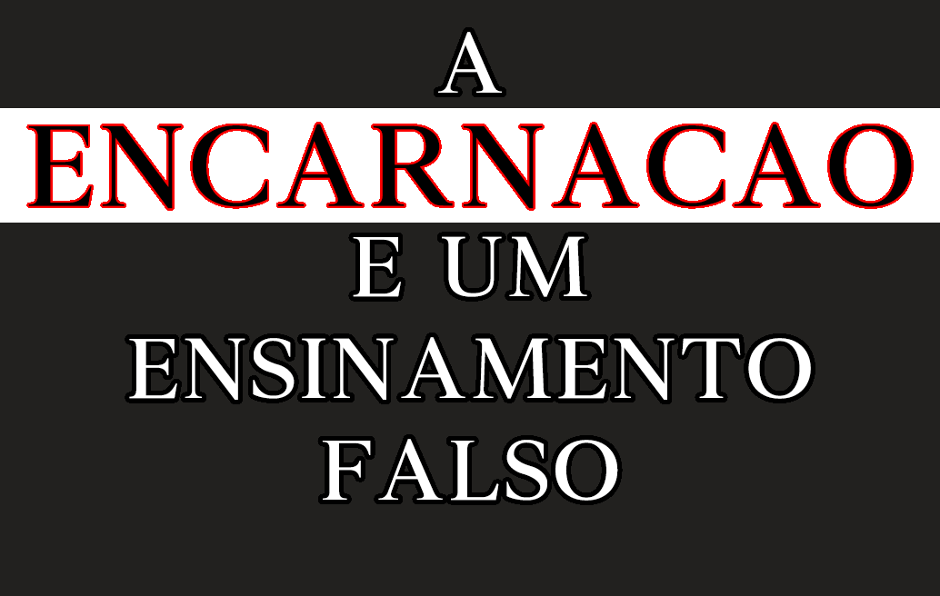 A Encarnação É Um Ensinamento Falso