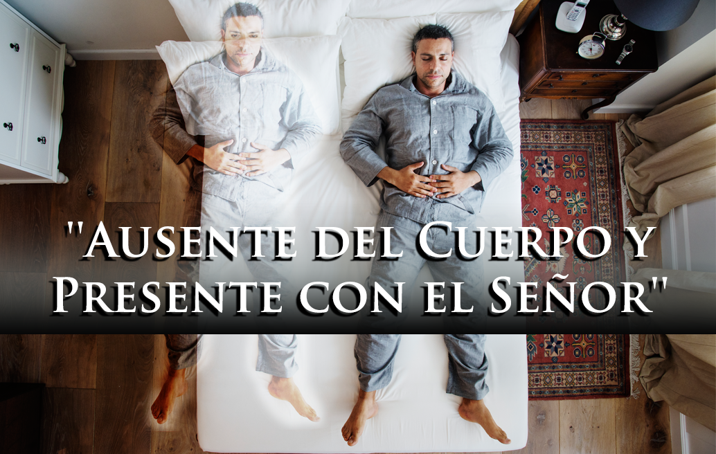 ''Ausente del Cuerpo y Presente con el Señor''