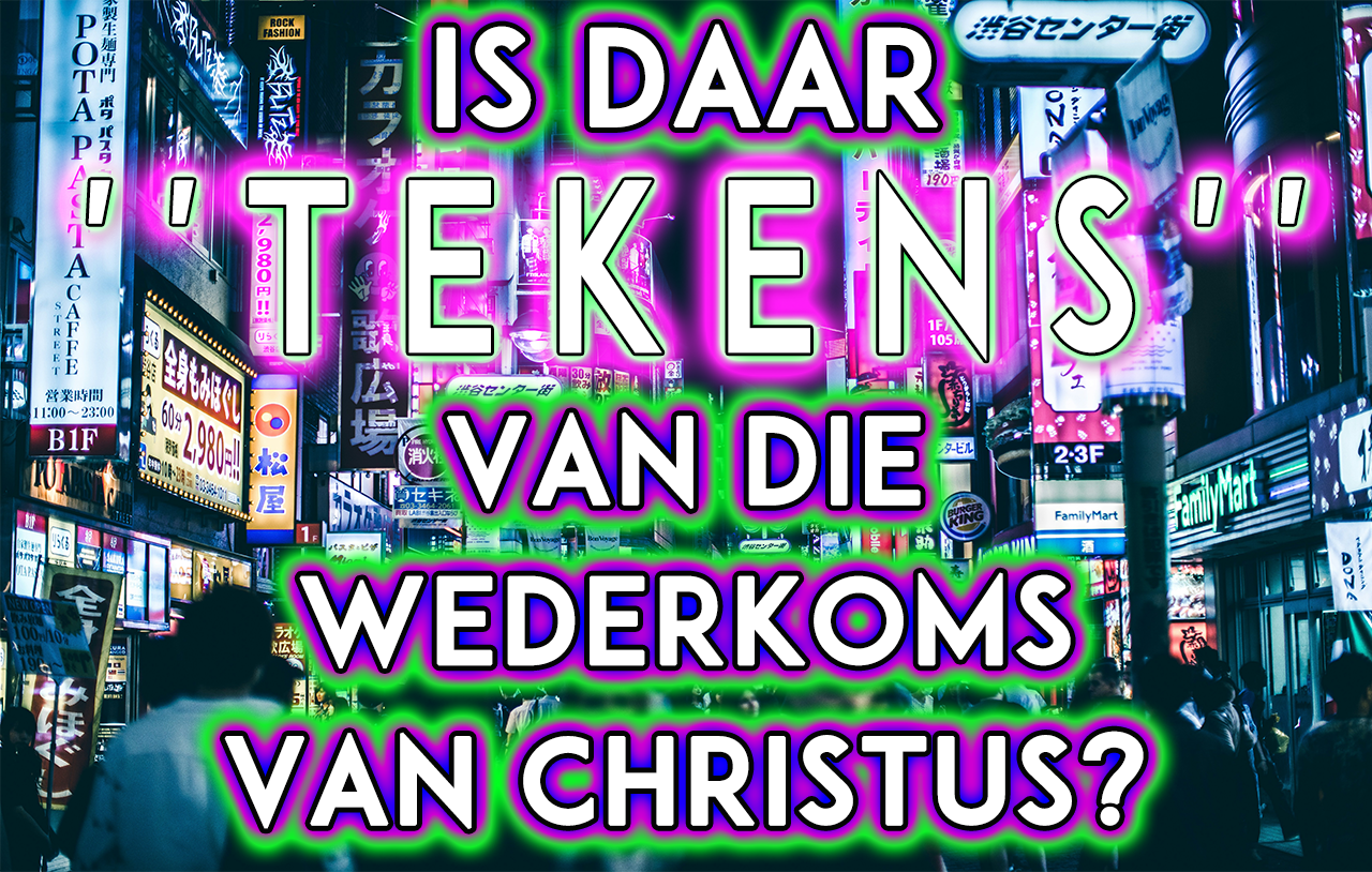 Is Daar “Tekens” van die Wederkoms van Christus?