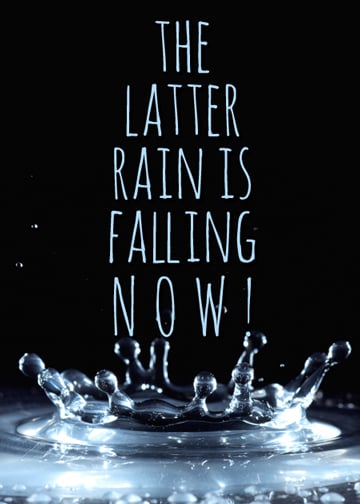 The Latter Rain is Falling Now!