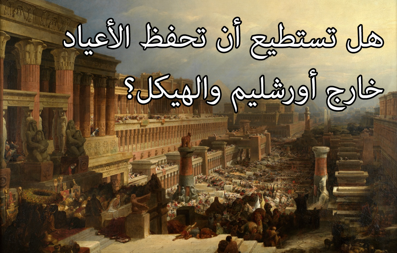 هل تستطيع أن تحفظ الأعياد خارج أورشليم والهيكل؟ image