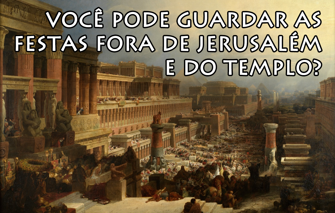 você-pode-guardar-as-festas-fora-de-jerusalém-e-do-templo