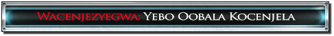 Wacenjezyegwa:Yebo Oobala Kocenjela