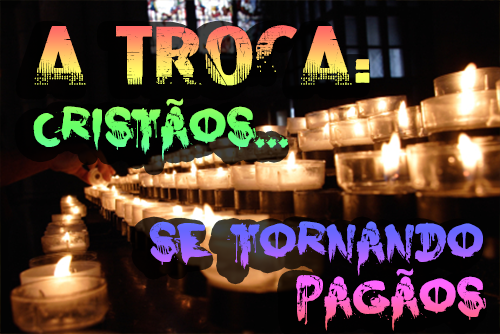 A Troca: Cristãos se tornando Pagãos