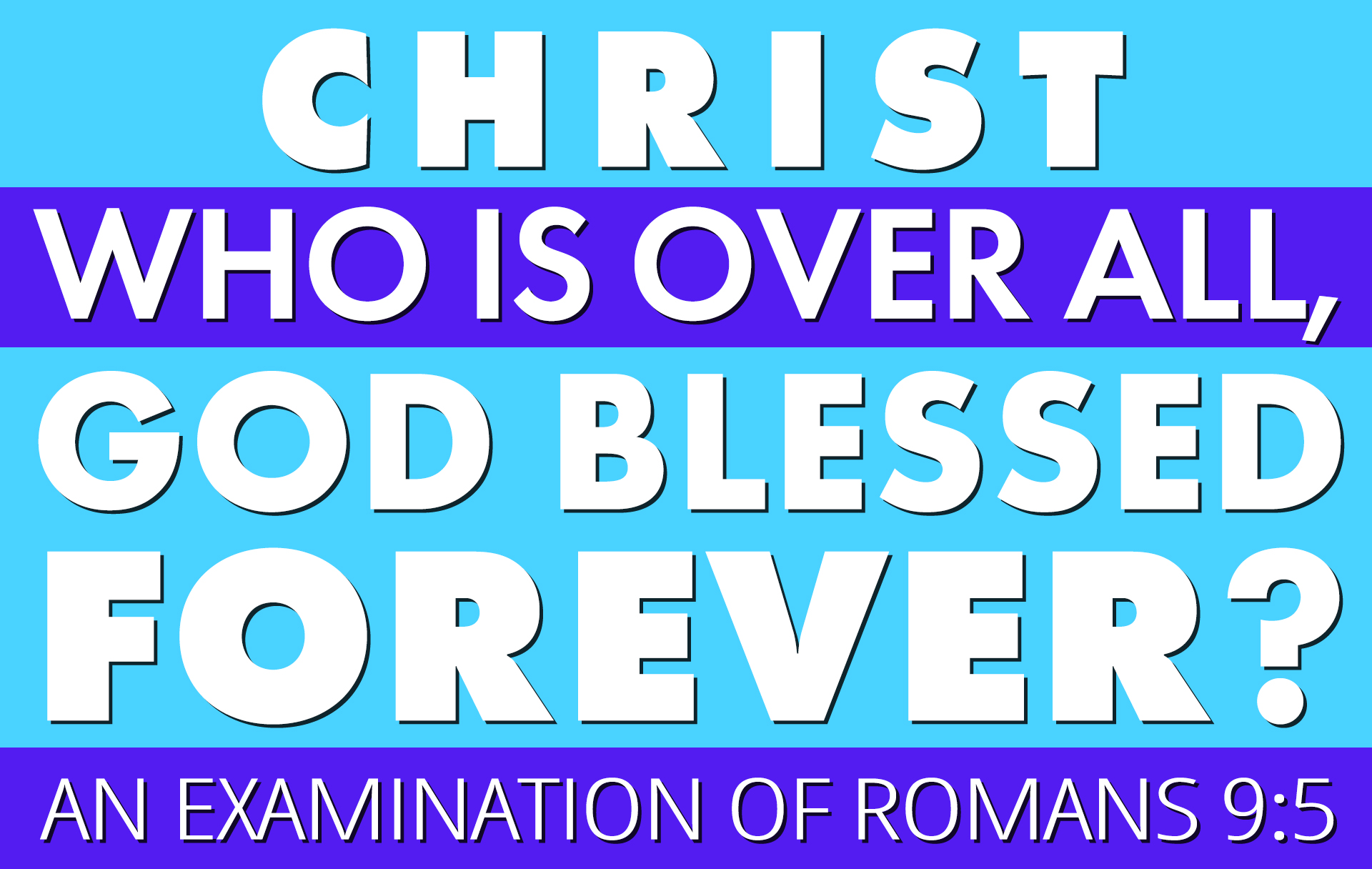Christ who is over all, God Blessed Forever? And Examination on Romans 9:5