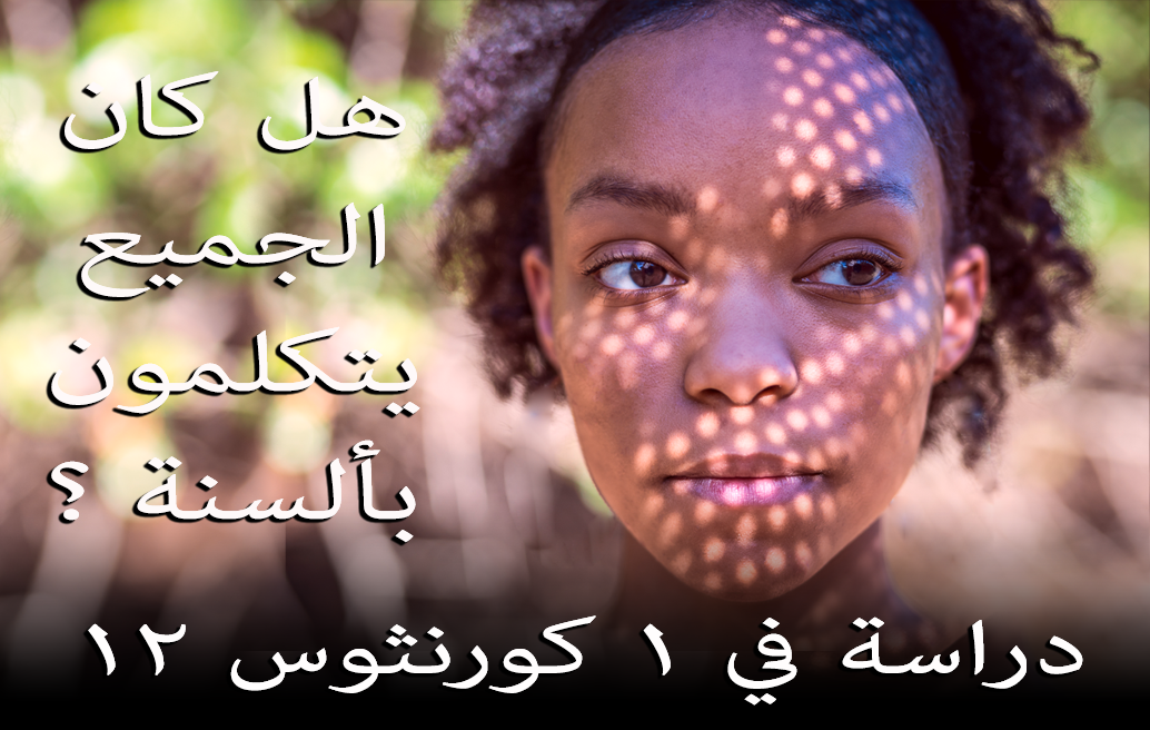 هل كان الجميع يتكلمون بألسنة ؟ دراسة في ١ كورنثوس ١٢