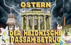 Ostern: Der heidnische Passah-Betrug