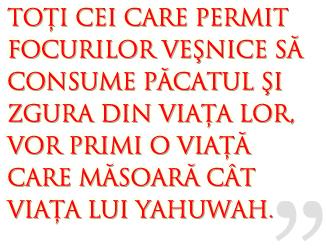 All who allow the eternal fires to consume away their sin and dross will be given a life that measures with the life of Yah.