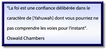 La foi est une confiance délibérée dans le caractère de Dieu [Yahuwah] dont vous pourriez ne pas comprendre les voies pour l’instant; Citation de Oswald Chambers