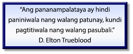 Ang pananampalataya ay hindi paniniwala nang walang patunay, kundi tiwala nang walang pasubali. D. Elton Trueblood