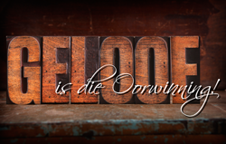 Geloof is die Oorwinning! Geloof is die Oorwinning!