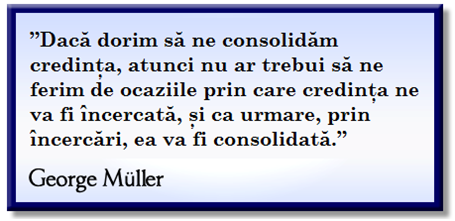 “If we desire our faith to be strengthened, we should not shrink from opportunities where our faith may be tried, and therefore, through trial, be strengthened.” George Müller