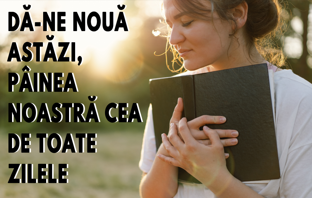 dă-ne astăzi, pâinea noastră zilnică