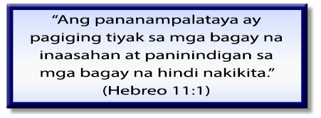 Ang pananampalataya ay pagiging tiyak sa mga bagay na inaasahan at paninindigan sa mga bagay na hindi nakikita. (Hebreo 11:1)