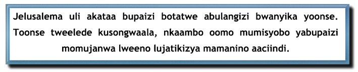 Jelusalema uli akataa bupaizi botatwe abulangizi bwanyika yoonse. Toonse tweelede kusongwaala, nkaambo oomo mumisyobo yabupaizi momujanwa lweeno lujatikizya mamanino aaciindi.