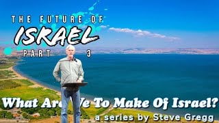 The Future of Israel, Part 3 by Steve Gregg | Lecture 8 of ''What Are We To Make of Israel?'' (Thumbnail)