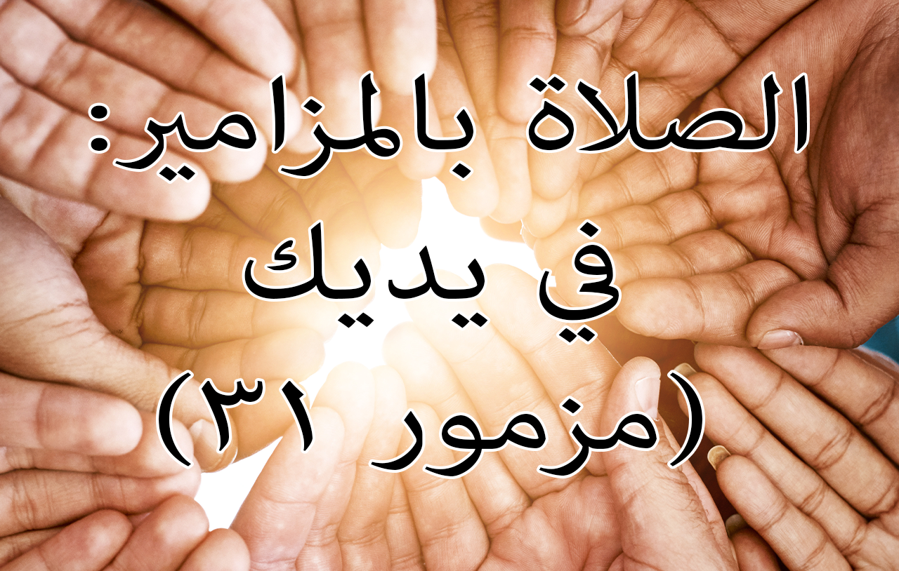 الصلاة بالمزامير: في يديك (مزمور ٣١)