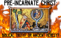 Pre-incarnate Christ: Biblical Truth? Or Ancient heresy?