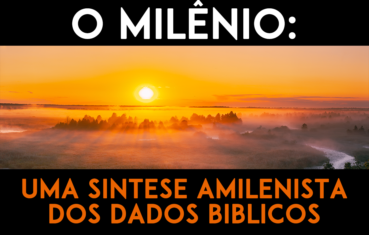 o-milênio-uma-síntese-amilenista-dos-dados-bíblicos
