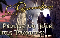 La Résurrection: Pâques? ou Premiers Fruits? [Jour des Prémices]
