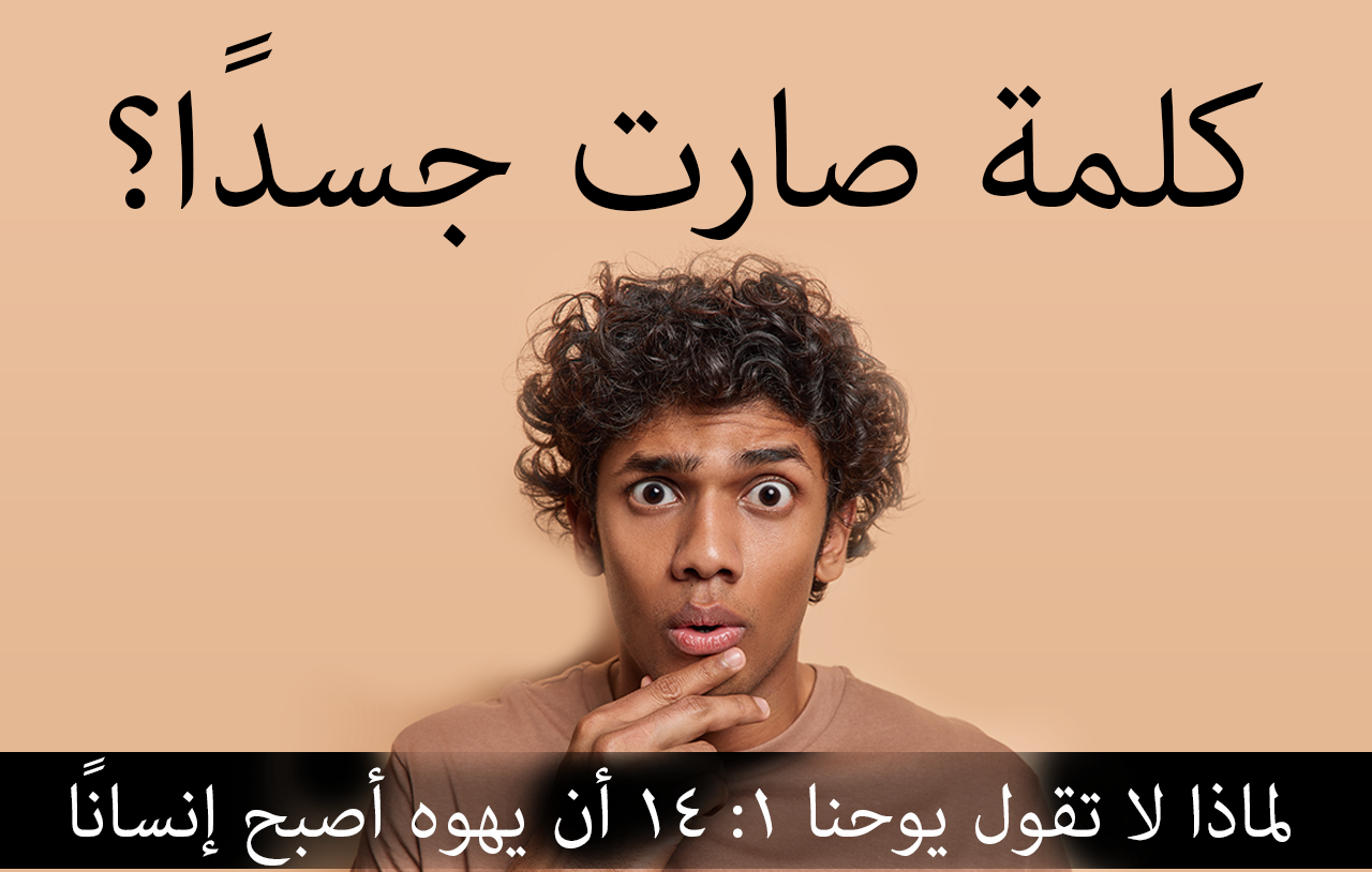 الكلمة صارت جسدًا؟ لماذا لا تقول يوحنا ١: ١٤ أن يهوه أصبح إنسانًا