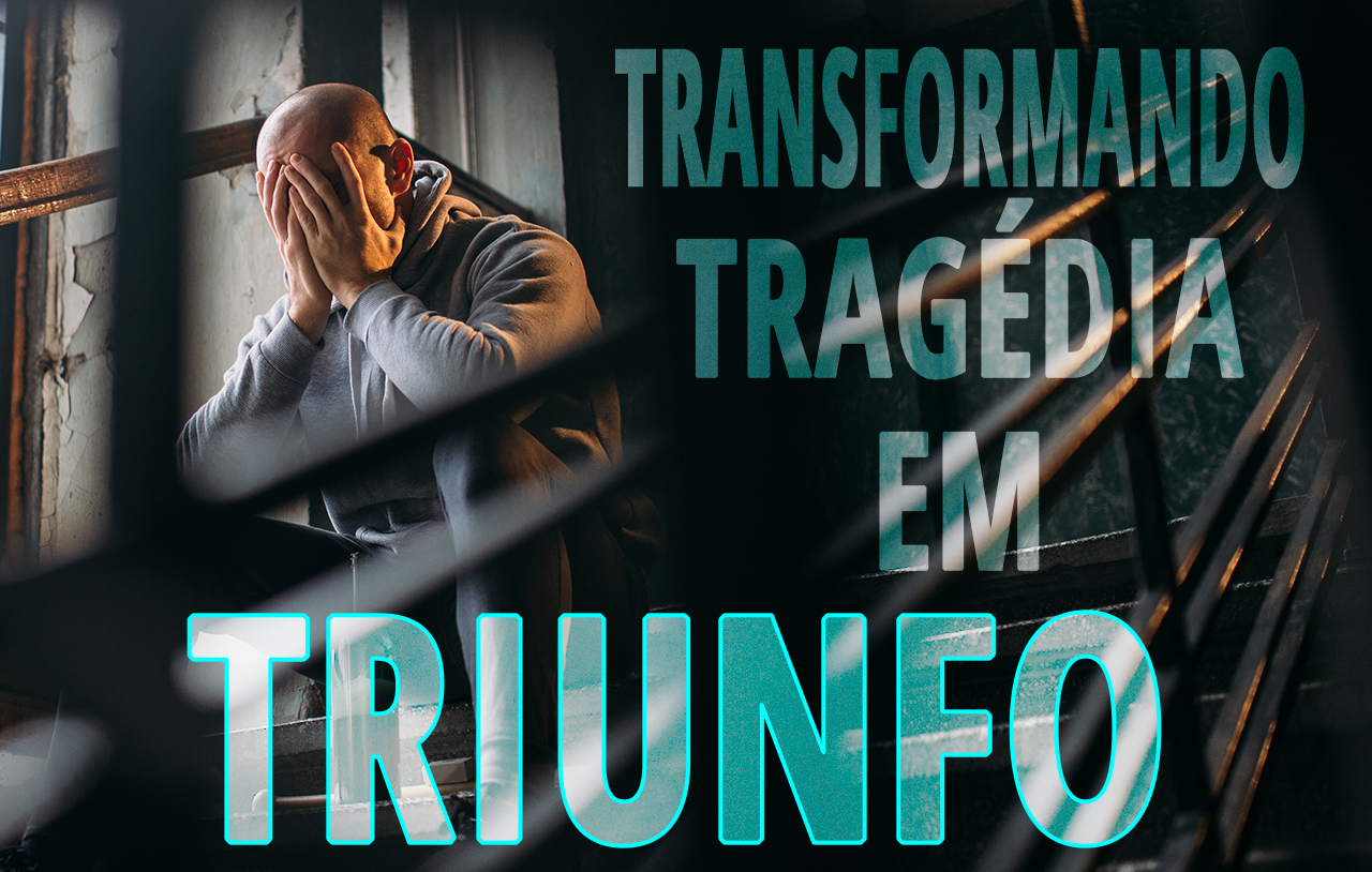 transformando-tragédia-em-triunfo