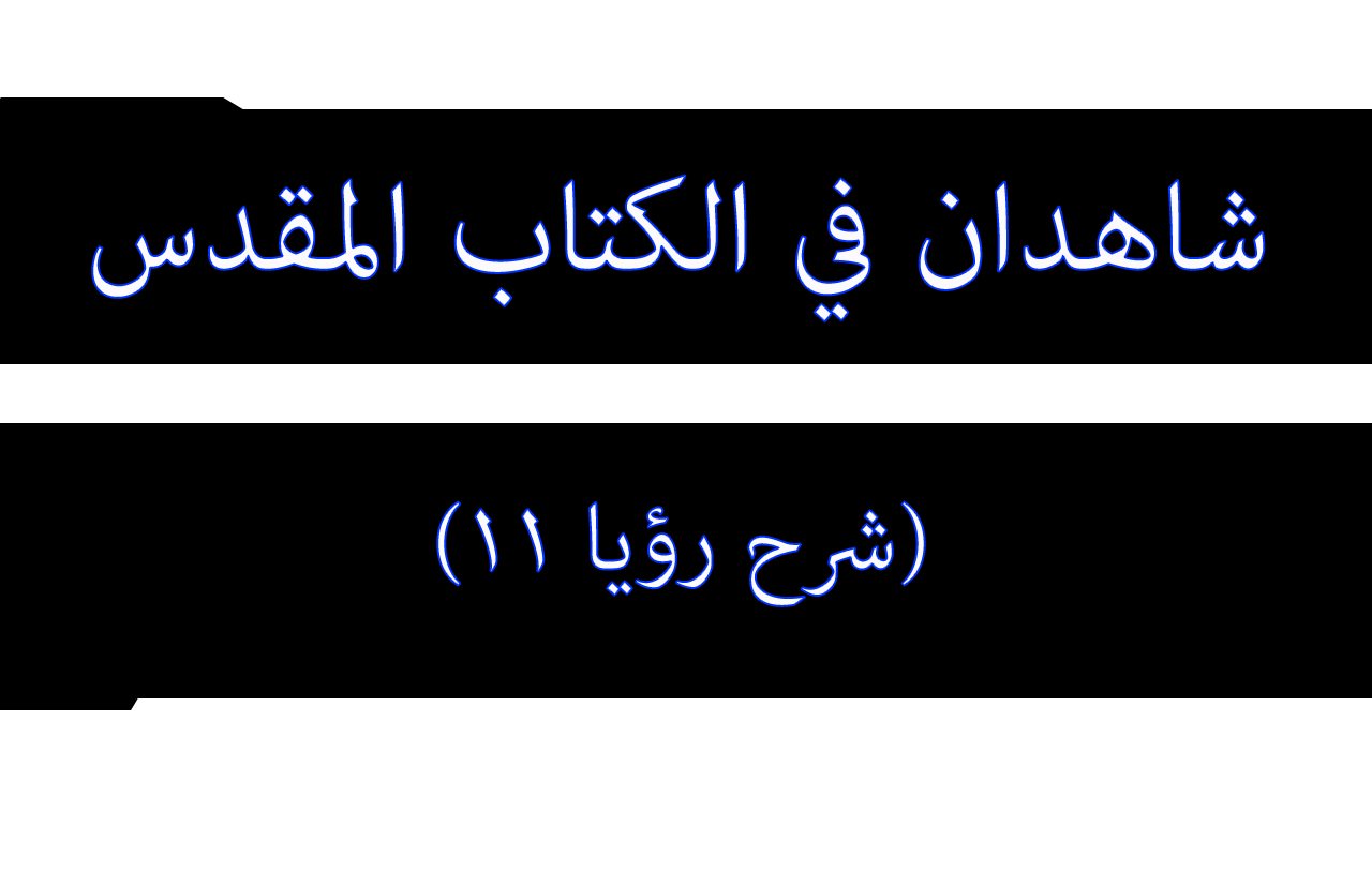 شاهدان في الكتاب المقدس شرح رؤيا ١١
