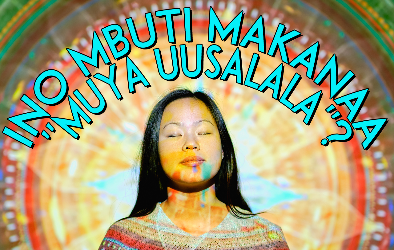 Ino Mbuti Makanaa ''Muya Uusalala''?