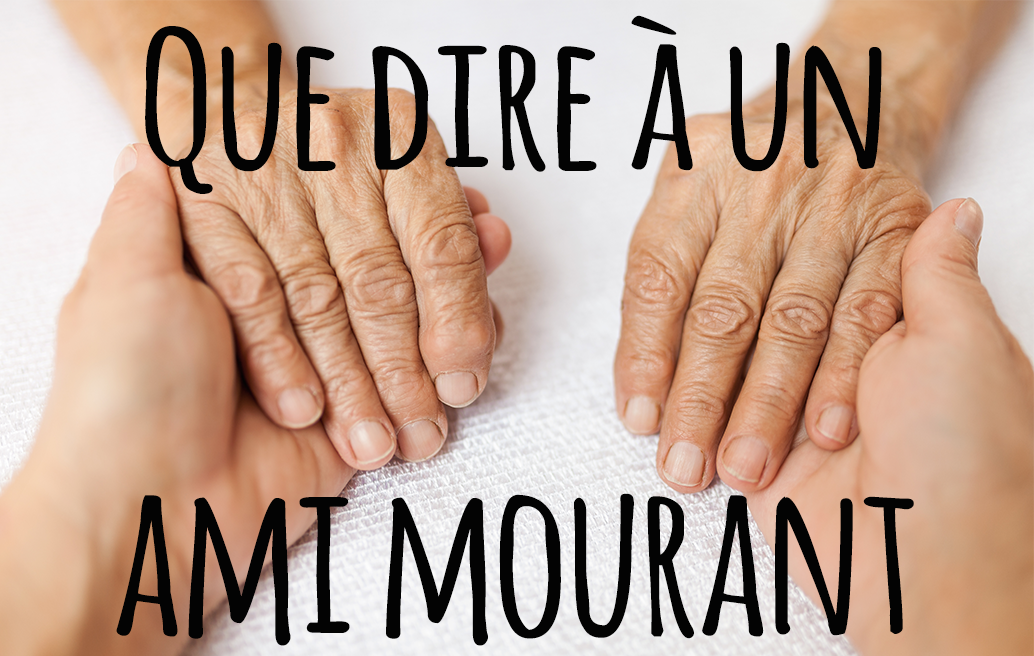 Que dire à un ami mourant