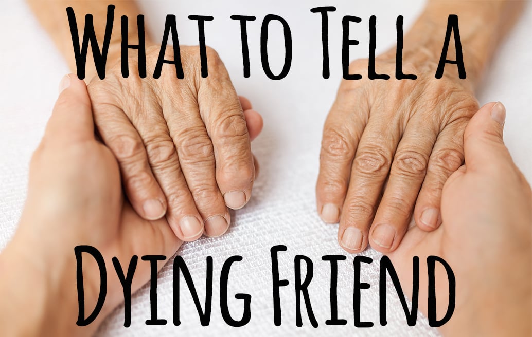 what-to-tell-a-dying-friend