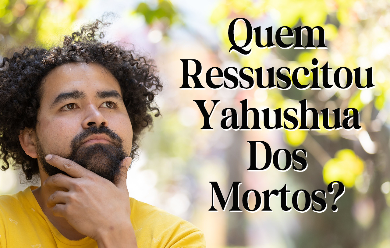 quem-ressuscitou-yahushua-dos-mortos