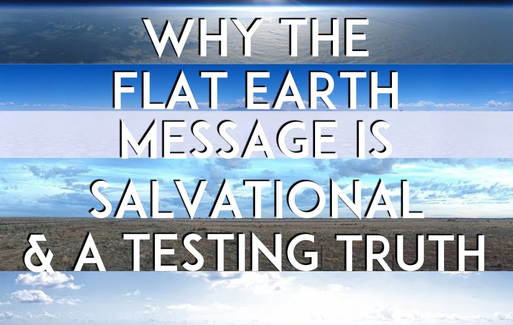 why-the-flat-earth-message-is-salvational-a-testing-truth