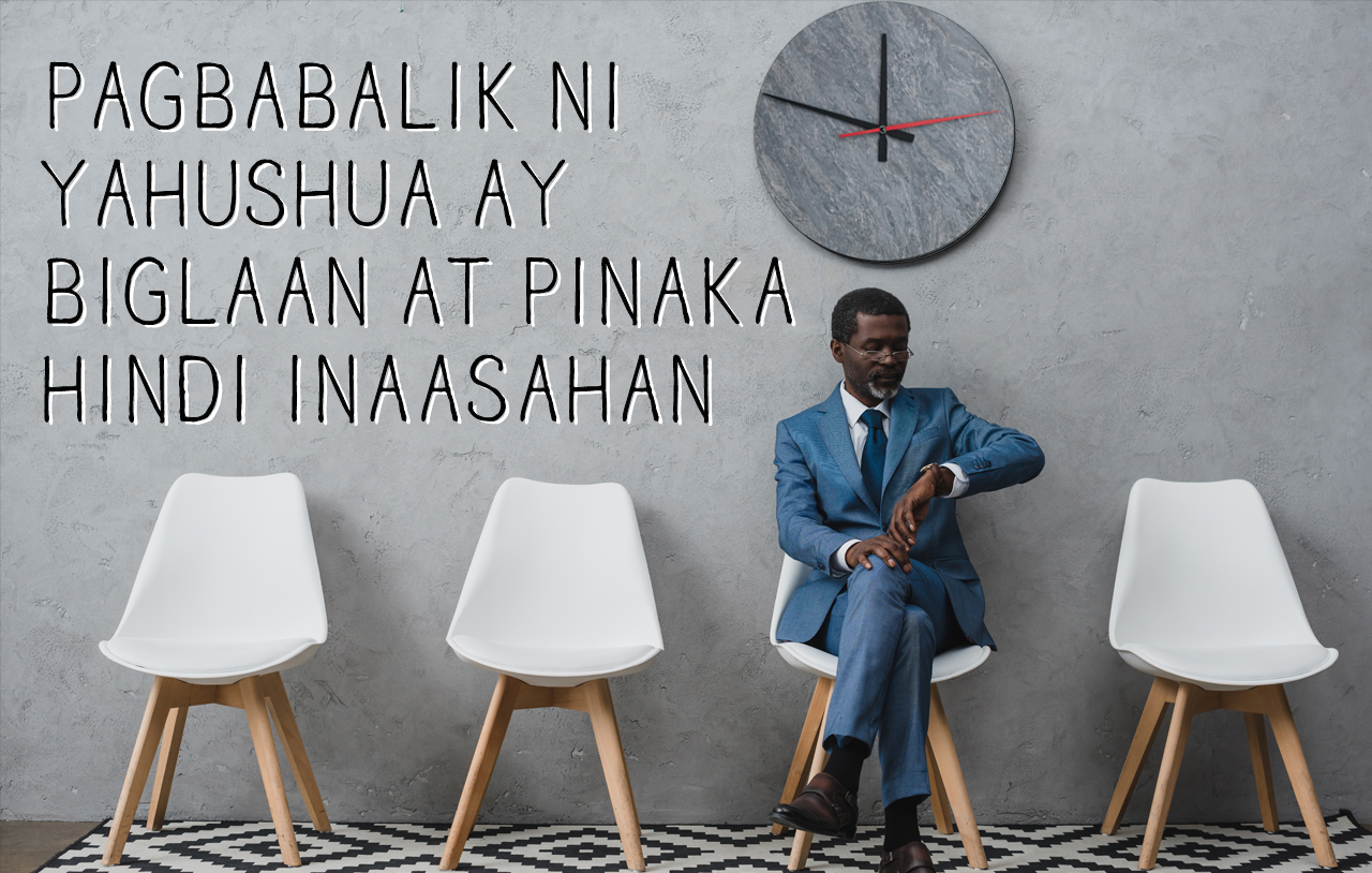 Ang Pagbabalik Ni Yahushua Ay Magiging Biglaan At Pinaka Hindi Inaasahan