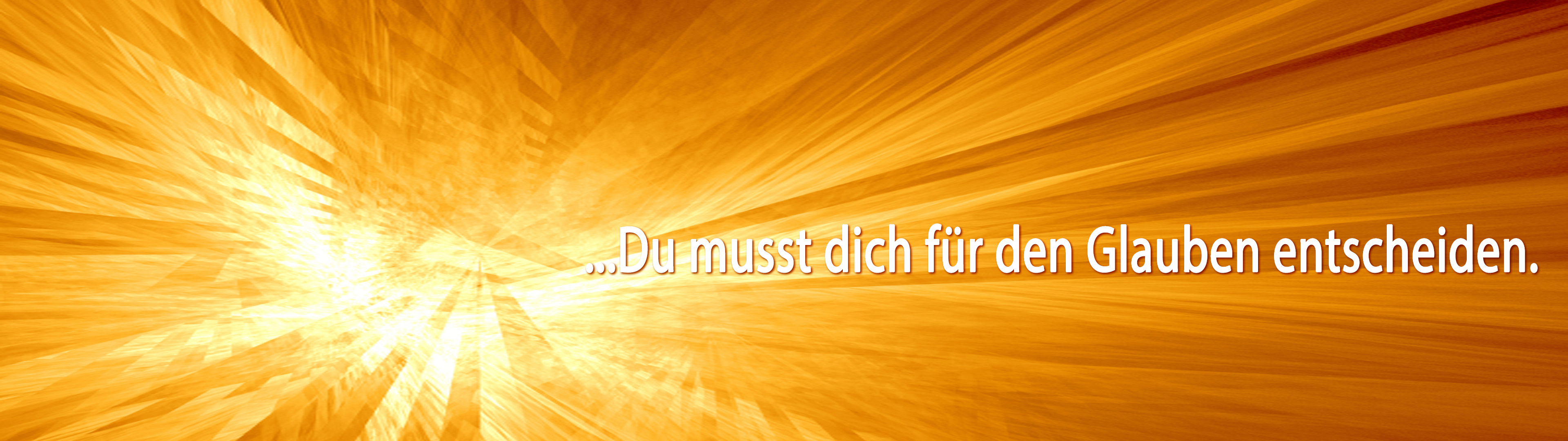 Du musst dich für den Glauben entscheiden