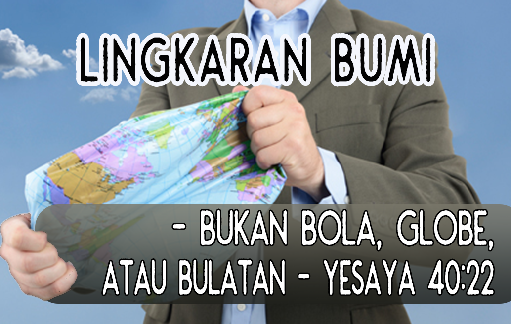 LINGKARAN bumi – bukan bola, globe, atau bulatan – Yesaya 40:22
