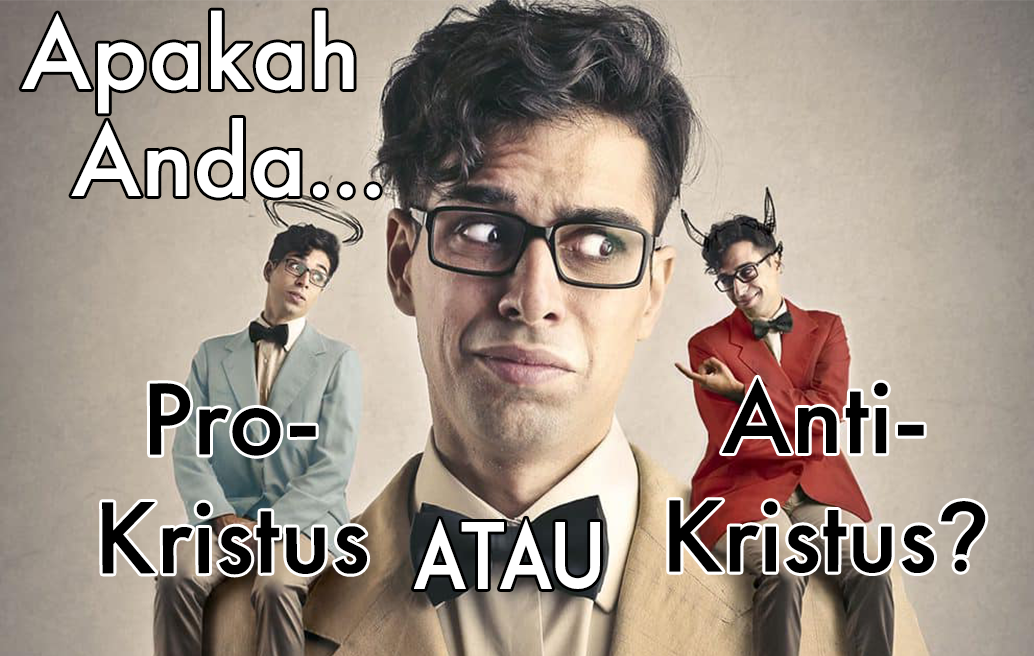 Apakah Anda Pro-Kristus atau Anti-Kristus?