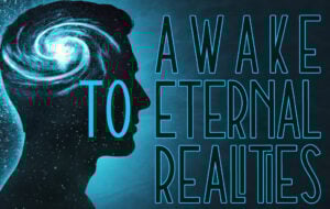 Awake to Eternal Realities
