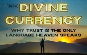 The Divine Currency: Why Trust is the Only Language Heaven Speaks