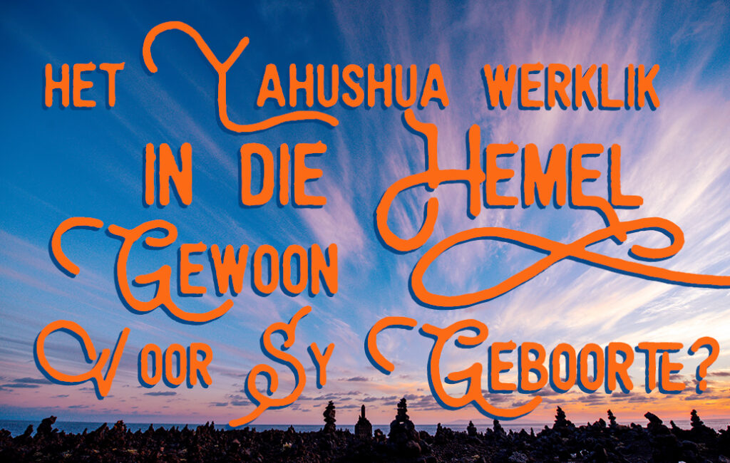 Het Yahushua Werklik in die Hemel Gewoon Voor Sy Geboorte?
