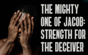 The Mighty One of Jacob: Strength for the Deceiver