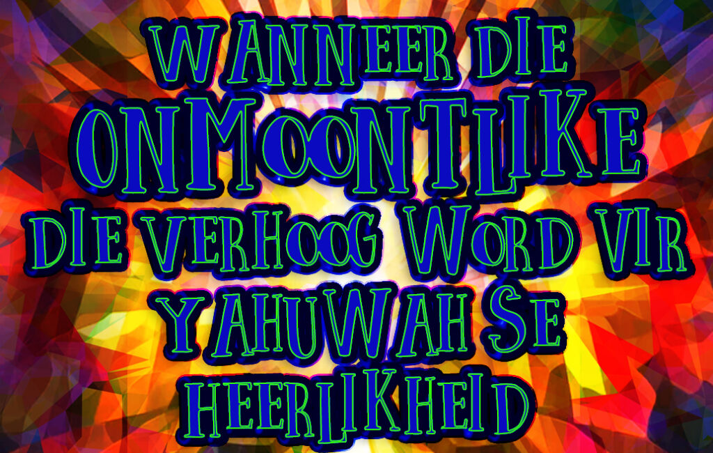 Wanneer die Onmoontlike die Verhoog word vir Yahuwah se Heerlikheid